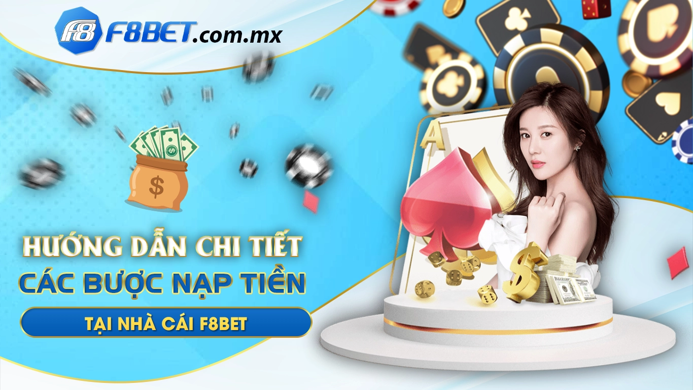 Hướng dẫn chi tiết các bước nạp tiền tại nhà cái f8bet