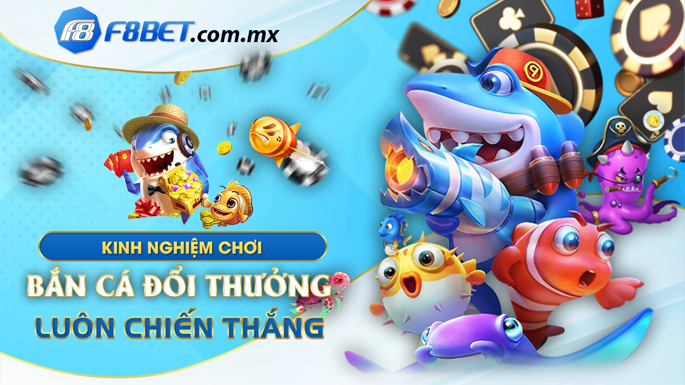 Kinh nghiệm chơi bắn cá đổi thưởng để luôn giành chiến thắng